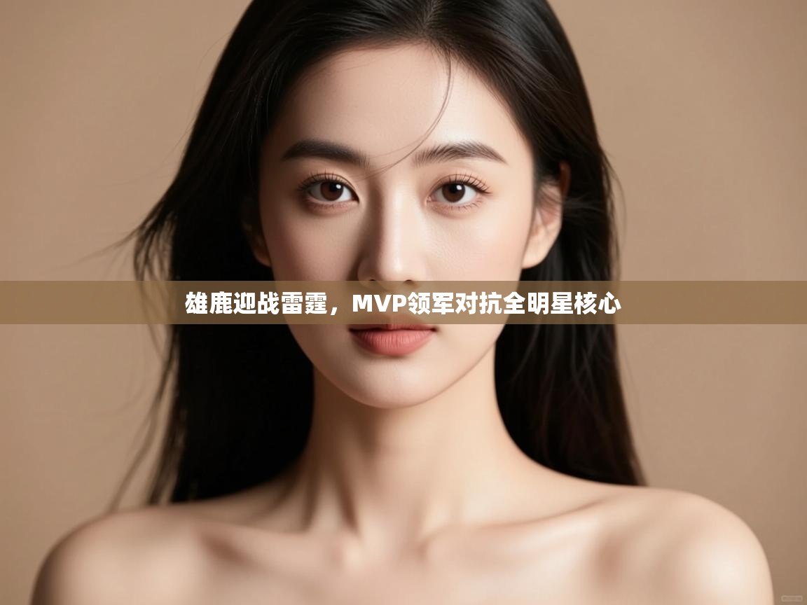 雄鹿迎战雷霆，MVP领军对抗全明星核心  第2张