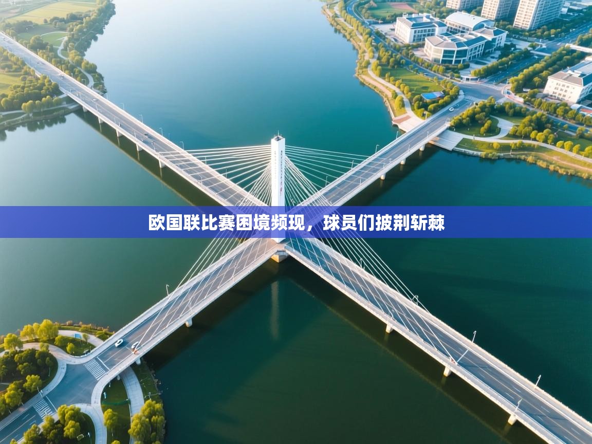 欧国联比赛困境频现，球员们披荆斩棘