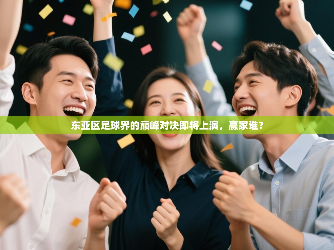 东亚区足球界的巅峰对决即将上演，赢家谁？