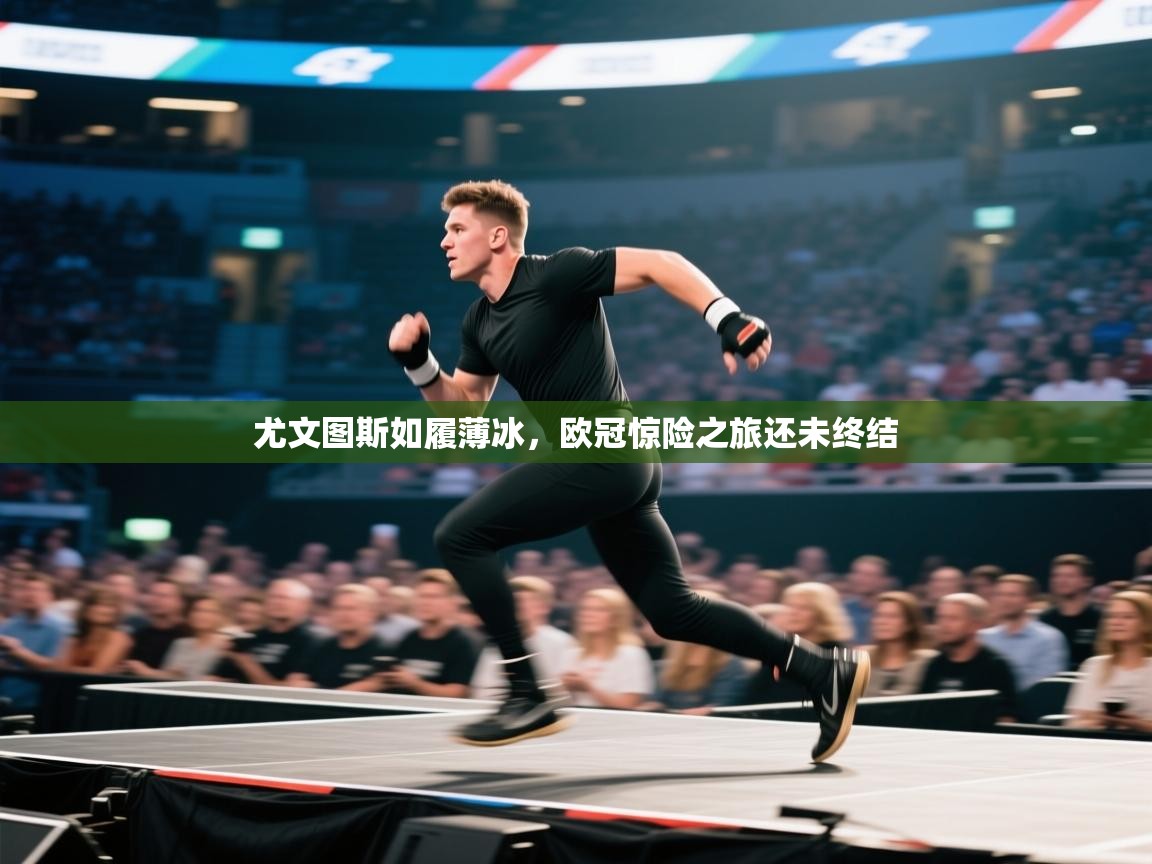 尤文图斯如履薄冰，欧冠惊险之旅还未终结